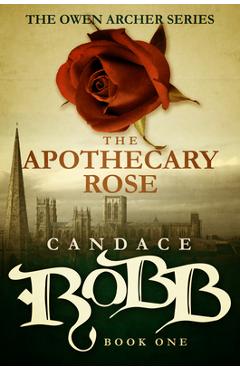 The Apothecary Rose: The Owen Archer Series - Book One - Candace Robb