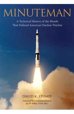 Minuteman: A Technical History of the Missile That Defined American Nuclear Warfare - David Stumpf
