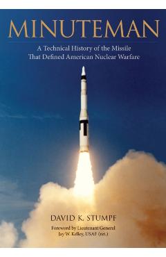 Minuteman: A Technical History of the Missile That Defined American Nuclear Warfare - David Stumpf