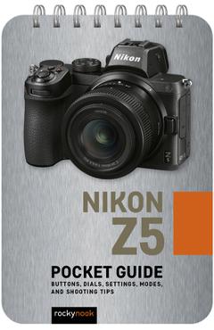 Nikon z5: pocket guide: buttons, dials, settings, modes, and shooting tips - rocky nook