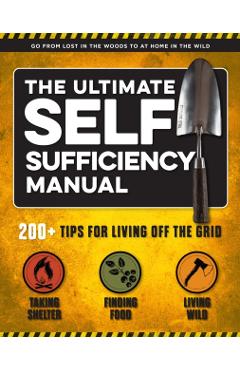 The Ultimate Self-Sufficiency Manual: (200+ Tips for Living Off the Grid, for the Modern Homesteader, New for 2020, Homesteading, Shelf Stable Foods, - Tim Macwelch