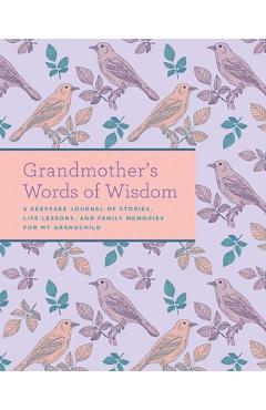 Grandmother\'s Words of Wisdom: A Keepsake Journal of Stories, Life Lessons, and Family Memories for My Grandchild - Weldon Owen