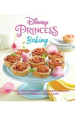 Disney Princess Baking: 60+ Royal Treats Inspired by Your Favorite Princesses, Including Cinderella, Moana & More - Weldon Owen