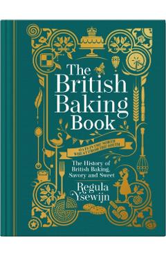 The British Baking Book: The History of British Baking, Savory and Sweet - Regula Ysewijn