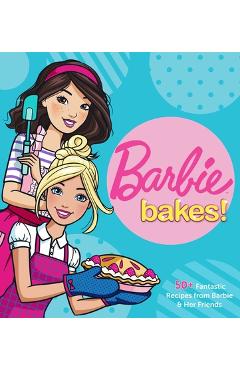 Barbie Bakes: 50+ Fantastic Recipes from Barbie & Her Friends - Mattel