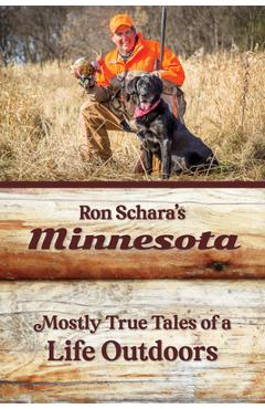 Ron Schara\'s Minnesota: Mostly True Tales of a Life Outdoors - Ron Schara
