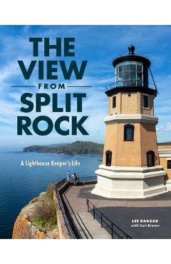 The View from Split Rock: A Lighthouse Keeper\'s Life - Lee Radzak
