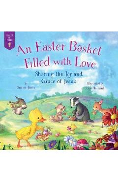 An Easter Basket Filled with Love: Sharing the Joy and Grace of Jesus - Susan Jones