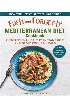 Fix-It and Forget-It Mediterranean Diet Cookbook: 7-Ingredient Healthy Instant Pot and Slow Cooker Meals - Hope Comerford
