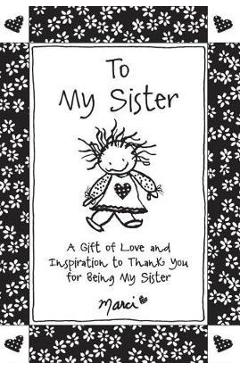 To My Sister: A Gift of Love and Inspiration to Thank You for Being My Sister - Marci