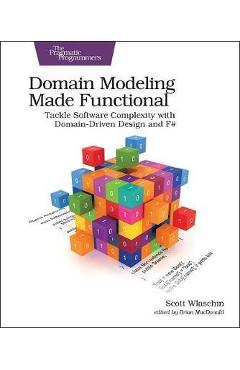 Domain Modeling Made Functional: Tackle Software Complexity with Domain-Driven Design and F# - Scott Wlaschin
