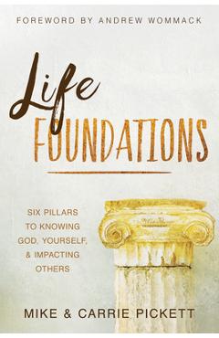 Life Foundations: Six Pillars to Knowing God, Yourself, and Impacting Others - Mike Pickett