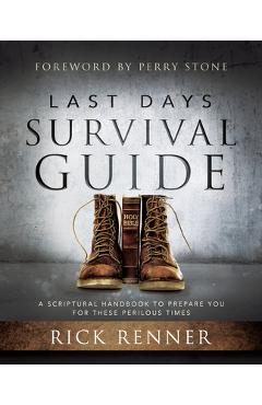 Last Days Survival Guide: A Scriptural Handbook to Prepare You for These Perilous Times - Rick Renner