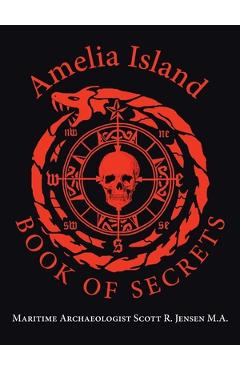 Amelia Island Book of Secrets - Maritime Archaeologist Sco Jensen M. A.