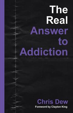 The Real Answer to Addiction - Chris Dew