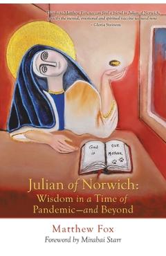 Julian of Norwich: Wisdom in a Time of Pandemic-And Beyond - Matthew Fox