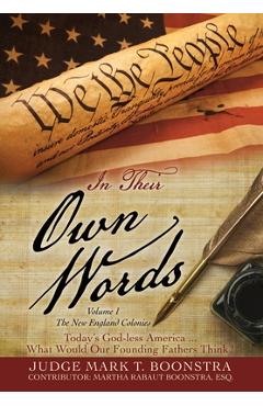 In Their Own Words, Volume 1, The New England Colonies: Today\'s God-less America... What Would Our Founding Fathers Think? - Judge Mark T. Boonstra