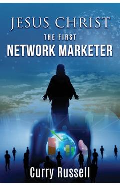 JESUS CHRIST The First Network Marketer - Curry Russell