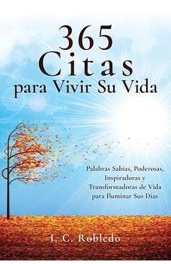 365 Citas para Vivir Su Vida: Palabras Sabias, Poderosas, Inspiradoras y Transformadoras de Vida para Iluminar Sus D�as - M. C. Londo�o