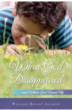 When God Disappeared: ...and Where God Turned Up - Wayland Bryant Jackson