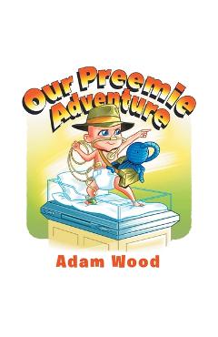 Our Preemie Adventure - Adam Wood