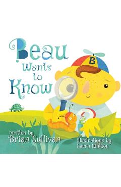 Beau Wants to Know -- (Children\'s Picture Book, Whimsical, Imaginative, Beautiful Illustrations, Stories in Verse) - Brian Sullivan