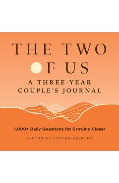 The Two of Us: A Three-Year Couples Journal: 1,000+ Daily Questions for Growing Closer - Ashton Whitmoyer-ober