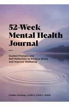 52-Week Mental Health Journal: Guided Prompts and Self-Reflection to Reduce Stress and Improve Wellbeing - Cynthia Catchings