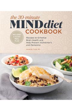 The 30-Minute Mind Diet Cookbook: Recipes to Enhance Brain Health and Help Prevent Alzheimer\'s and Dementia - Amanda Foote
