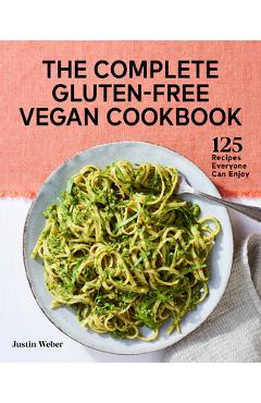 The Complete Gluten-Free Vegan Cookbook: 125 Recipes Everyone Can Enjoy - Justin Weber