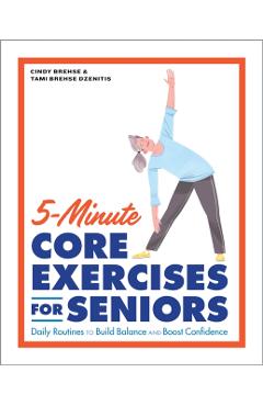 5-Minute Core Exercises for Seniors: Daily Routines to Build Balance and Boost Confidence - Cindy Brehse