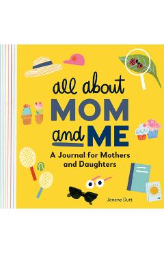 All about Mom and Me: A Journal for Mothers and Daughters - Janene Dutt
