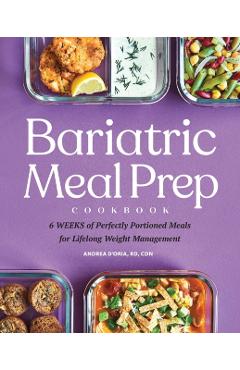 Bariatric Meal Prep Cookbook: 6 Weeks of Perfectly Portioned Meals for Lifelong Weight Management - Andrea D'oria