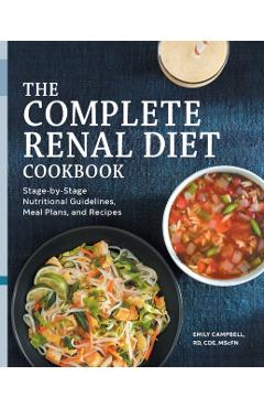 The Complete Renal Diet Cookbook: Stage-By-Stage Nutritional Guidelines, Meal Plans, and Recipes - Emily Campbell
