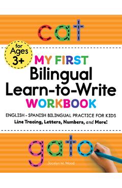 My First Bilingual Learn-To-Write Workbook: English - Spanish Bilingual Practice for Kids: Line Tracing, Letters, Numbers, and More! - Jocelyn Wood