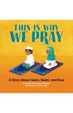 This Is Why We Pray: Islamic Book for Kids: A Story about Islam, Salah, and Dua - Ameenah Muhammad-diggins