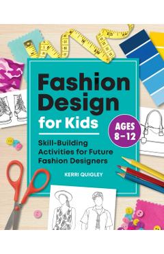 Fashion Design for Kids: Skill-Building Activities for Future Fashion Designers