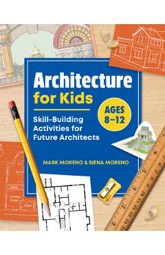 Architecture for Kids: Skill-Building Activities for Future Architects - Mark Moreno