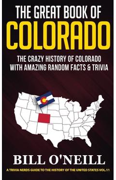 The Great Book of Colorado: The Crazy History of Colorado with Amazing Random Facts & Trivia - Bill O\'neill