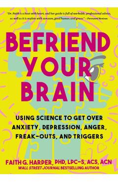Befriend Your Brain: Using Science to Get Over Anxiety, Depression, Anger, Freak-Outs, and Triggers - Acs Acn Harper Phd Lpc-s