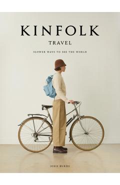 Kinfolk Travel: Slower Ways to See the World - John Burns