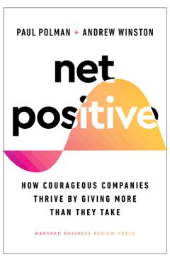 Net Positive: How Courageous Companies Thrive by Giving More Than They Take - Paul Polman