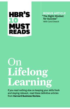 Hbr\'s 10 Must Reads on Lifelong Learning (with Bonus Article the Right Mindset for Success with Carol Dweck) - Harvard Business Review