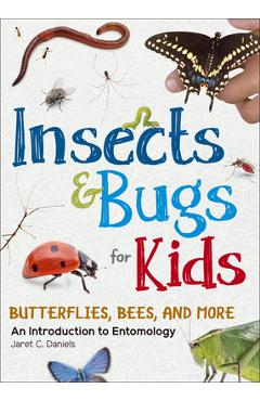 Insects & Bugs for Kids: An Introduction to Entomology - Jaret C. Daniels