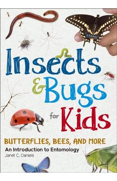 Insects & Bugs for Kids: An Introduction to Entomology - Jaret C. Daniels