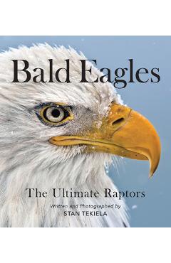 Bald Eagles: The Ultimate Raptors - Stan Tekiela