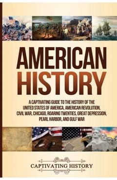 American history: a captivating guide to the history of the united states of america, american revolution, civil war, chicago, roaring t - captivating history