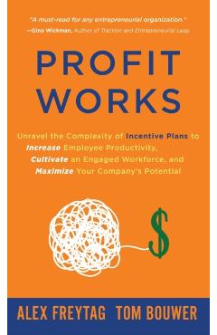 Profit Works: Unravel the Complexity of Incentive Plans to Increase Employee Productivity, Cultivate an Engaged Workforce, and Maxim - Alex Freytag
