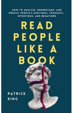 Read People Like a Book: How to Analyze, Understand, and Predict People's Emotions, Thoughts, Intentions, and Behaviors - Patrick King