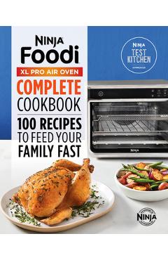 Ninja(r) Foodi(tm) XL Pro Air Oven Complete Cookbook: 100 Recipes to Feed Your Family Fast - Ninja Test Kitchen